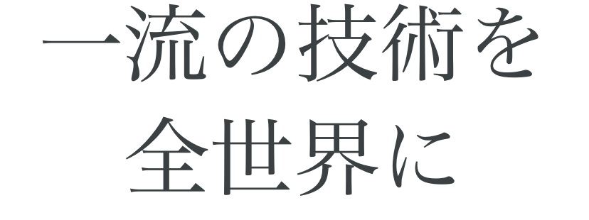 一流の技術を全世界に